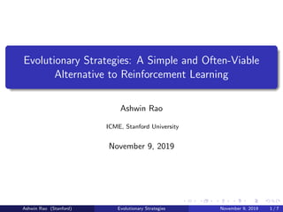 Evolutionary Strategies: A Simple and Often-Viable
Alternative to Reinforcement Learning
Ashwin Rao
ICME, Stanford University
November 9, 2019
Ashwin Rao (Stanford) Evolutionary Strategies November 9, 2019 1 / 7
 