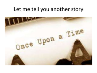 Let me tell you another story
 
