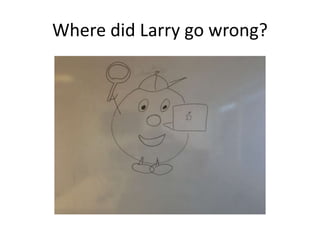 Where did Larry go wrong?
 