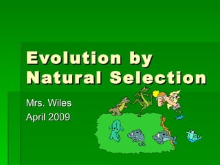 Evolution by
Natur al Selection
Mrs. Wiles
April 2009
 