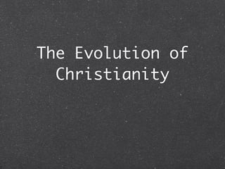 The Evolution of
  Christianity
 