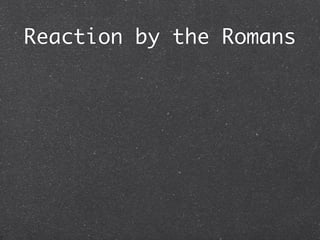 Reaction by the Romans
 