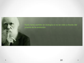 Nada tiene sentido en biología si no es visto a través del
prisma de la evolución.




     Autora: Marta García T.           81
 