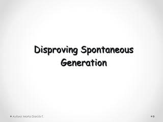 Disproving Spontaneous
                     Generation




Autora: Marta García T.                 9
 