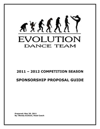 2011 – 2012 COMPETITION SEASON

 SPONSORSHIP PROPOSAL GUIDE




Prepared: May 20, 2011
By: Wendy Graham, Head Coach
 