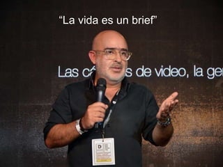 “La vida es un brief”
 