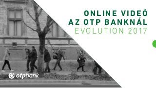 ONLINE VIDEÓ
A Z OTP BANKNÁL
E VOLUTION 2017
 