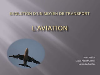 Evolutiond’unmoyen de transportL’aviation Henri Willox Lycée Albert Camus Conakry, Guinée 