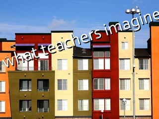 what teachers imagine 