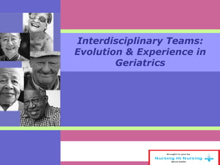 Interdisciplinary Teams:
Evolution & Experience in
Geriatrics
 