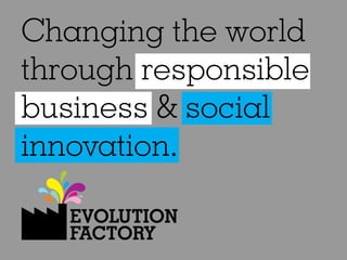 Changing the world
through responsible
business & social
innovation.
 