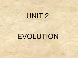 UNIT 2
EVOLUTION
 