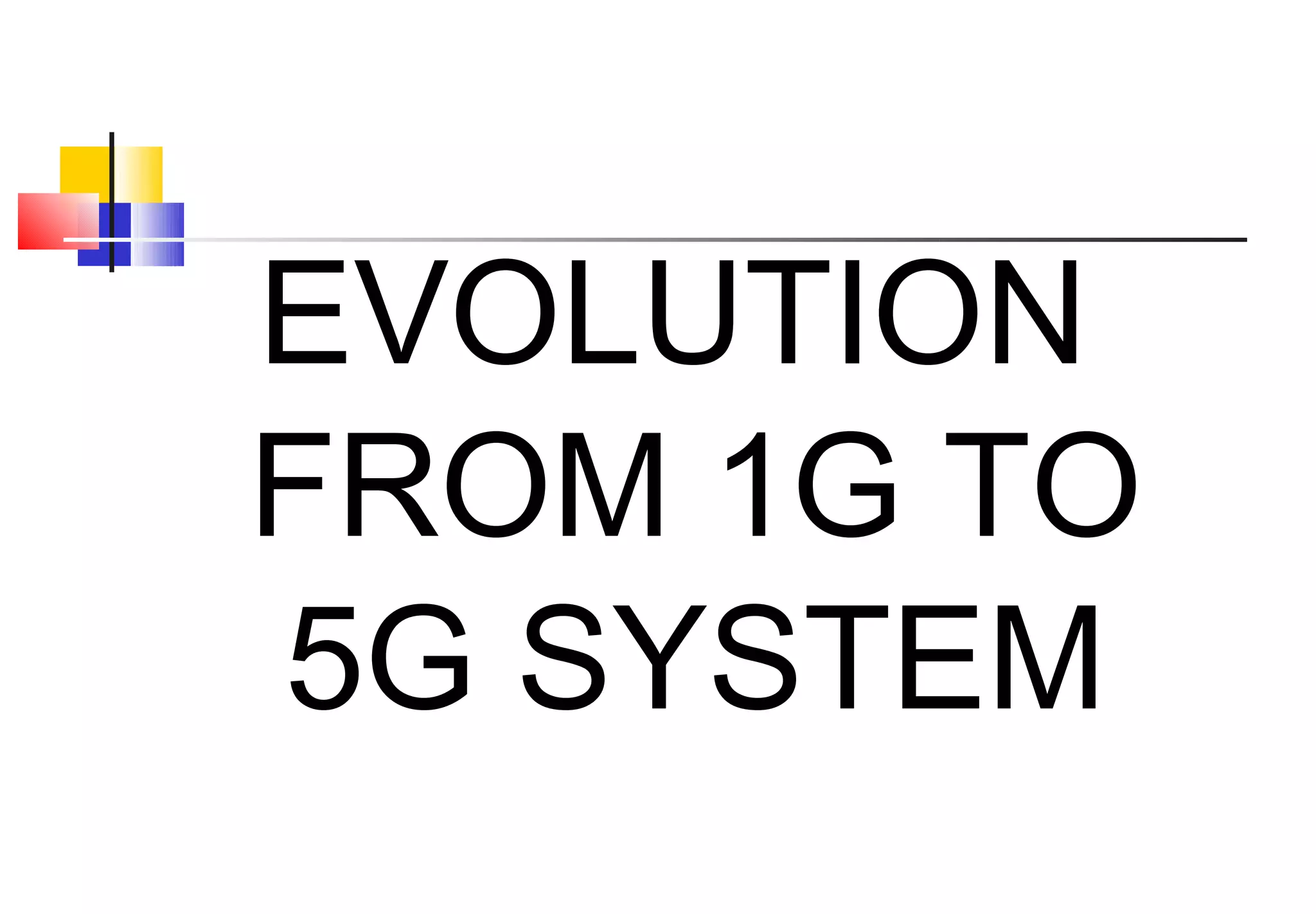 EVOLUTION
FROM 1G TO
5G SYSTEM
 