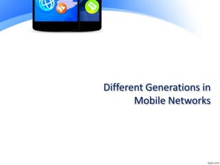 Different Generations in
Mobile Networks
 