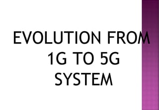 EVOLUTION FROM
1G TO 5G
SYSTEM
 