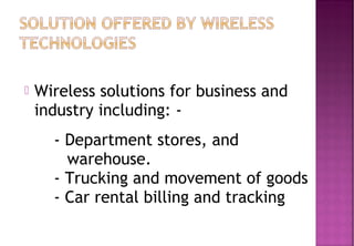  Wireless solutions for business and
industry including: -
    - Department stores, and
warehouse.
    - Trucking and movement of goods
    - Car rental billing and tracking
 