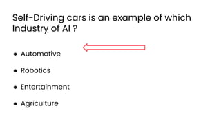 Self-Driving cars is an example of which
Industry of AI ?
● Automotive
● Robotics
● Entertainment
● Agriculture
35
 