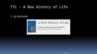 TTC - A New History of Life
 37 Lectures
Felix Bast
 