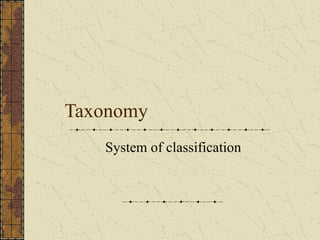 Taxonomy
System of classification
 