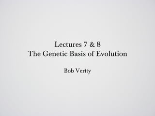 Lectures 7 & 8
The Genetic Basis of Evolution

          Bob Verity
 