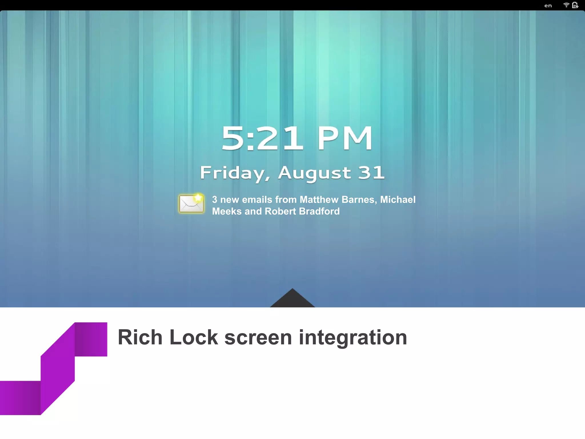 Rich Lock screen integration
3 new emails from Matthew Barnes, Michael
Meeks and Robert Bradford
 