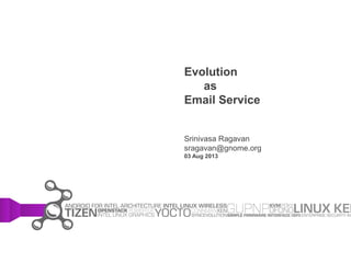 Evolution
as
Email Service
Srinivasa Ragavan
sragavan@gnome.org
03 Aug 2013
 