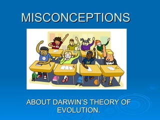 MISCONCEPTIONS  ABOUT DARWIN’S THEORY OF EVOLUTION. 
