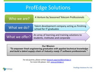 ProfEdge Solutions
Proprietary & Confidential. © ProfEdge Solutions Pvt. Ltd.
• A Venture by Seasoned Telecom Professional...