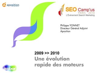 Philippe YONNET Directeur Général Adjoint Aposition 2009 &gt;&gt; 2010 Une évolution rapide des moteurs 