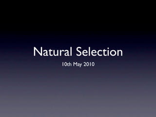 Natural Selection
     10th May 2010
 