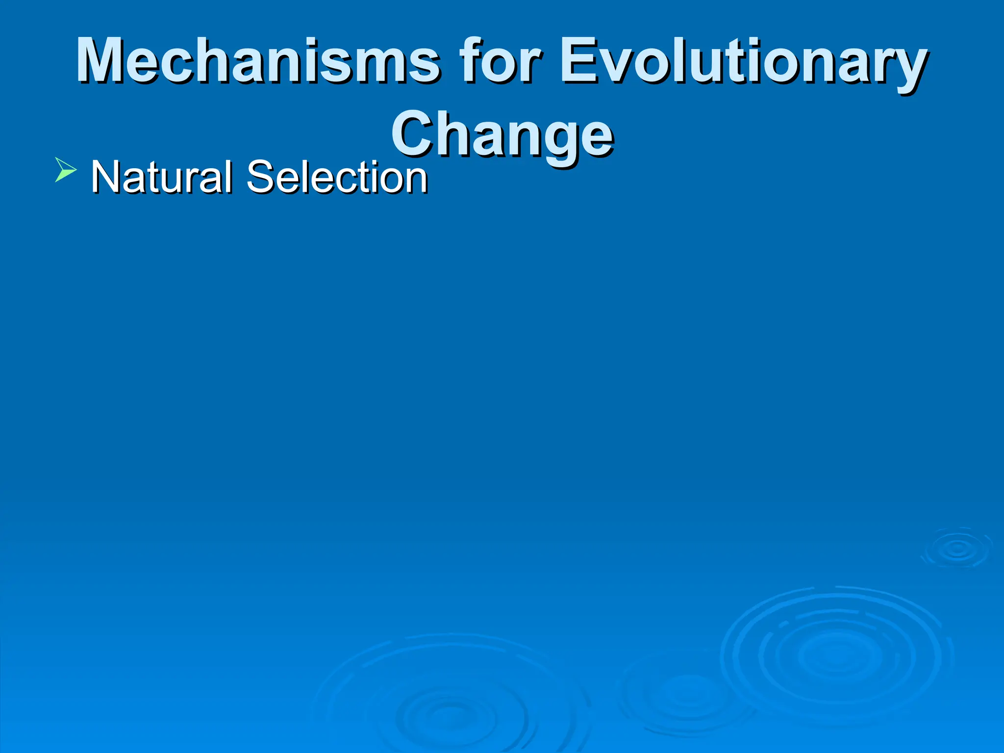 Mechanisms for Evolutionary
Mechanisms for Evolutionary
Change
Change
 Natural Selection
Natural Selection
 