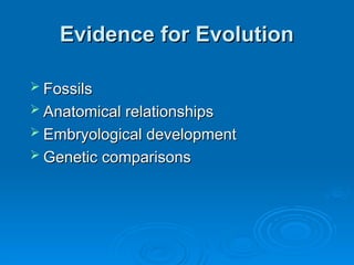 Evidence for Evolution
Evidence for Evolution
 Fossils
Fossils
 Anatomical relationships
Anatomical relationships
 Embryological development
Embryological development
 Genetic comparisons
Genetic comparisons
 