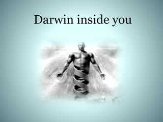 Darwin inside you
 