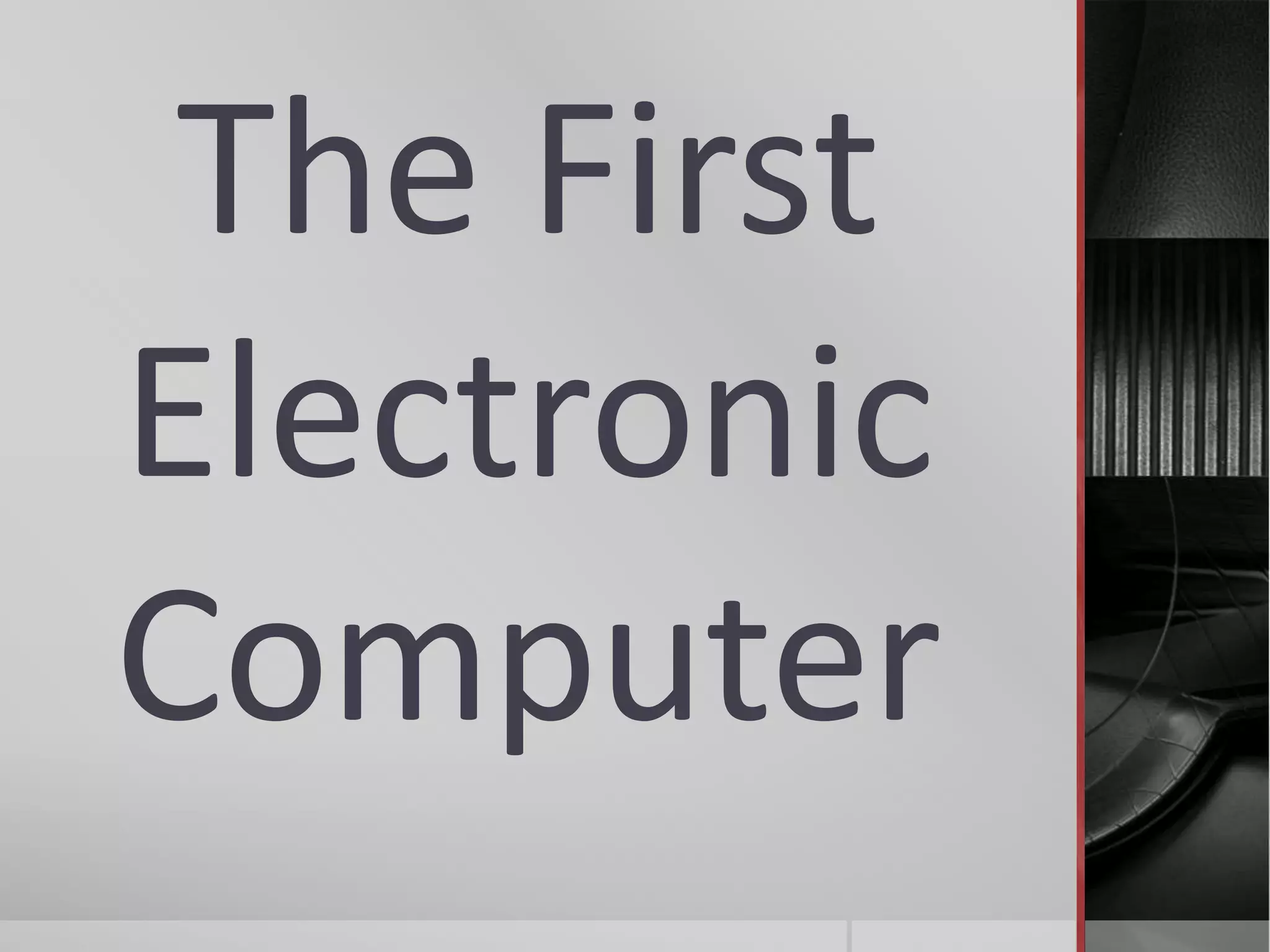 The First
Electronic
Computer