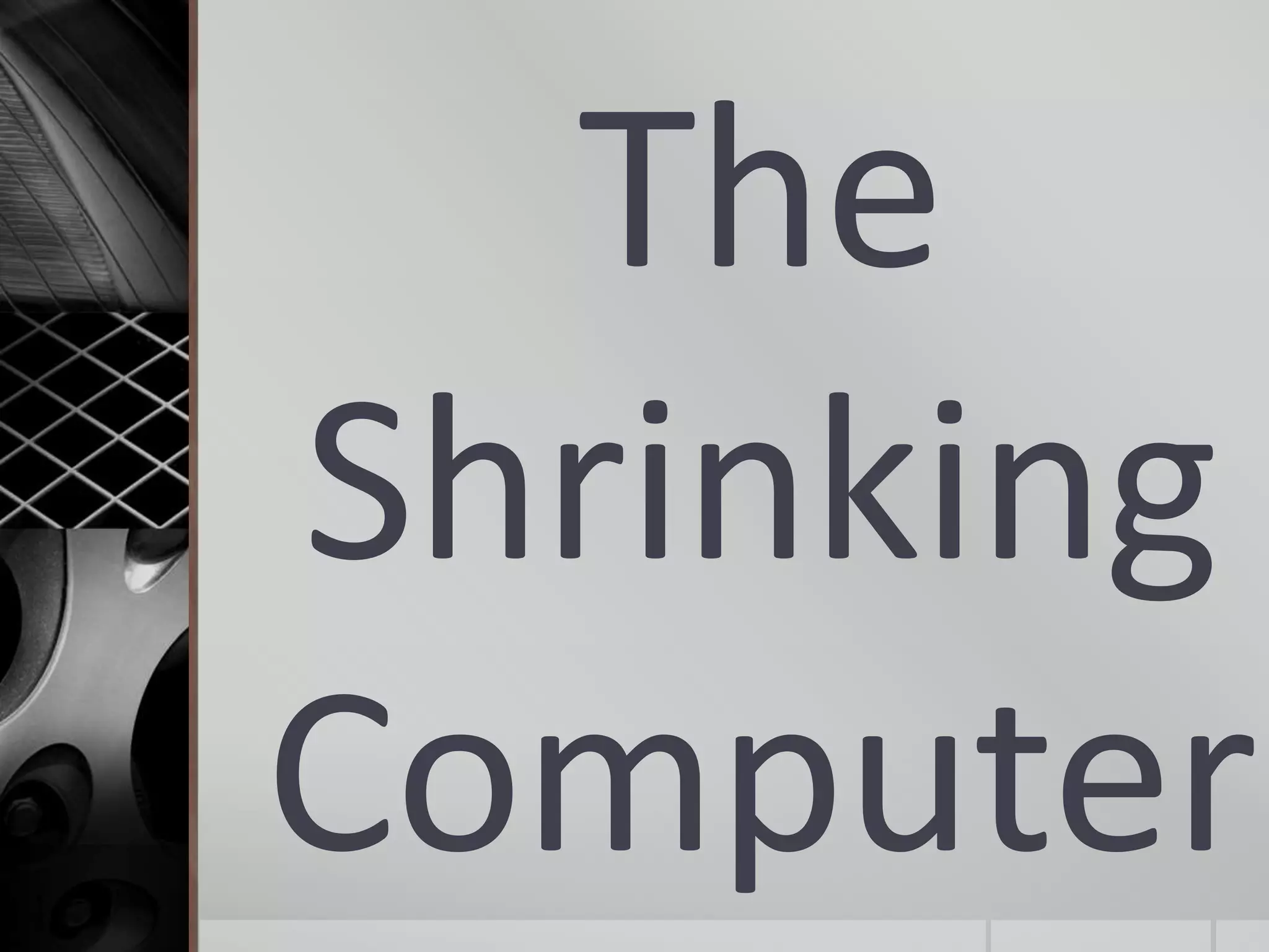 The
Shrinking
Computer