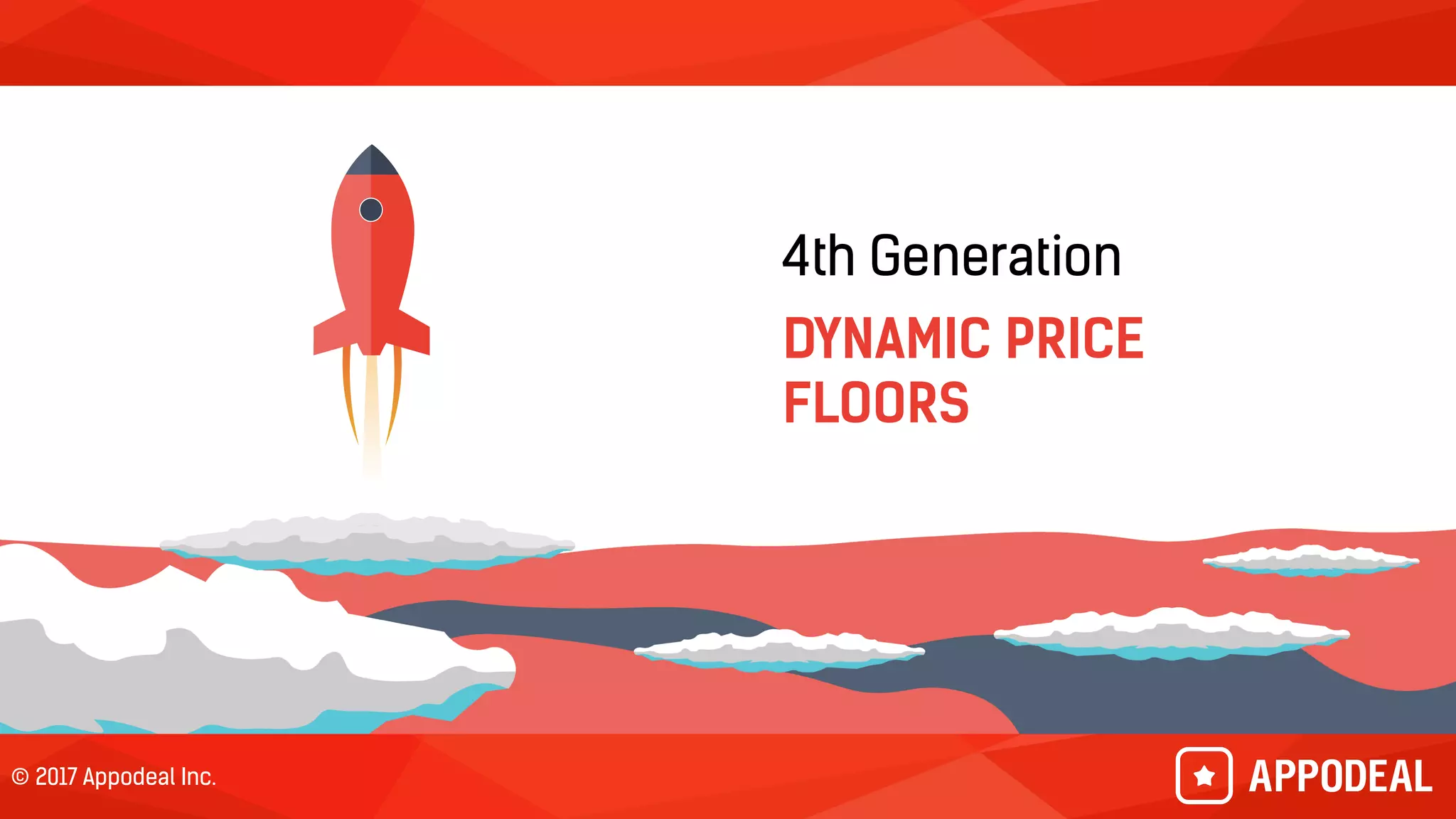 © 2017 Appodeal Inc.
4th Generation
DYNAMIC PRICE
FLOORS
 