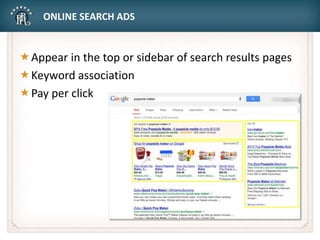 ONLINE SEARCH ADS
Appear in the top or sidebar of search results pages
Keyword association
Pay per click
 