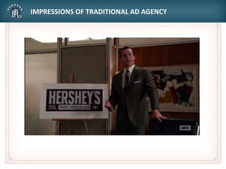 IMPRESSIONS OF TRADITIONAL AD AGENCY
 