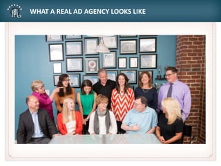 WHAT A REAL AD AGENCY LOOKS LIKE
 