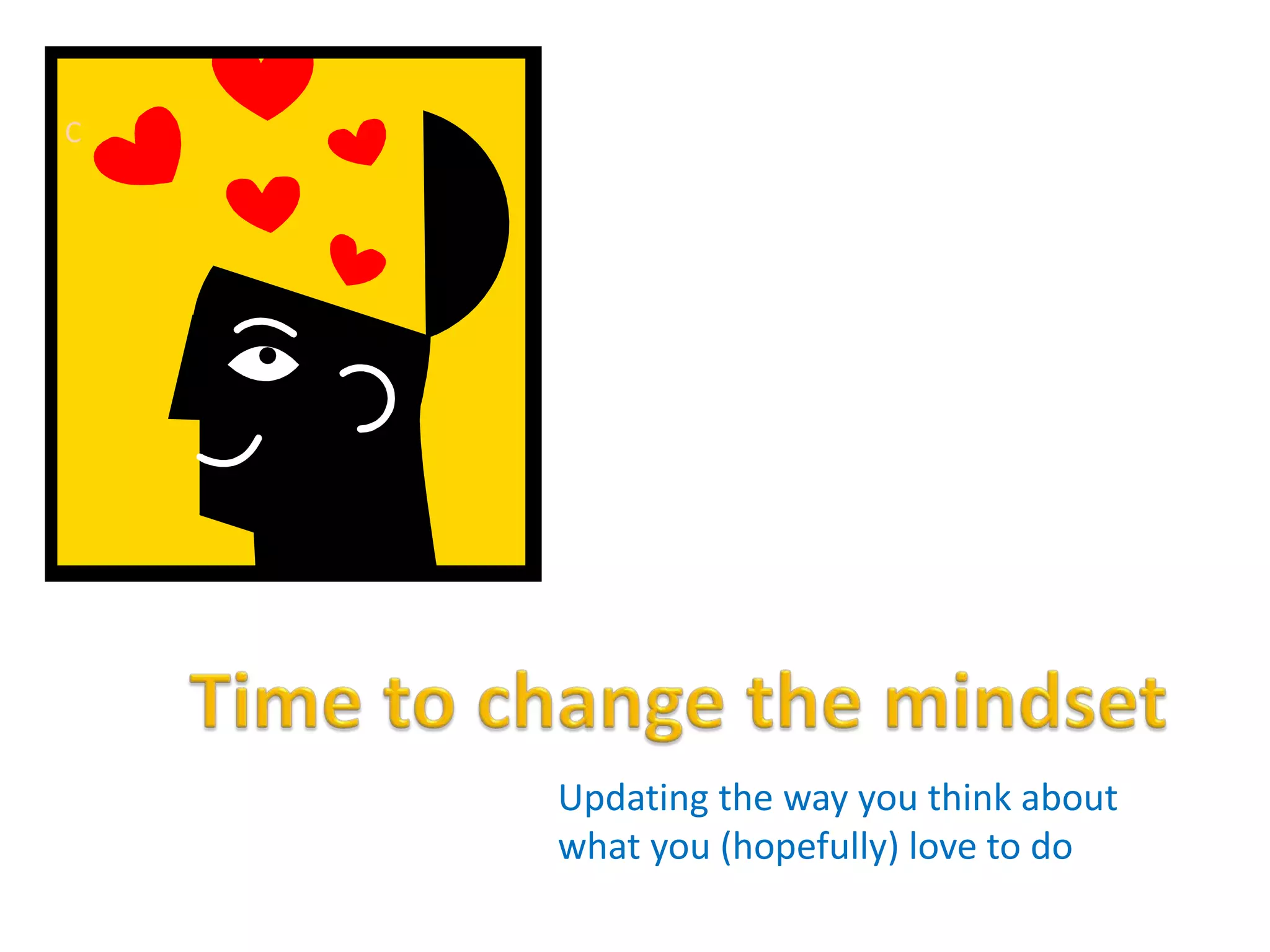 Updating the way you think about
what you (hopefully) love to do
C
 