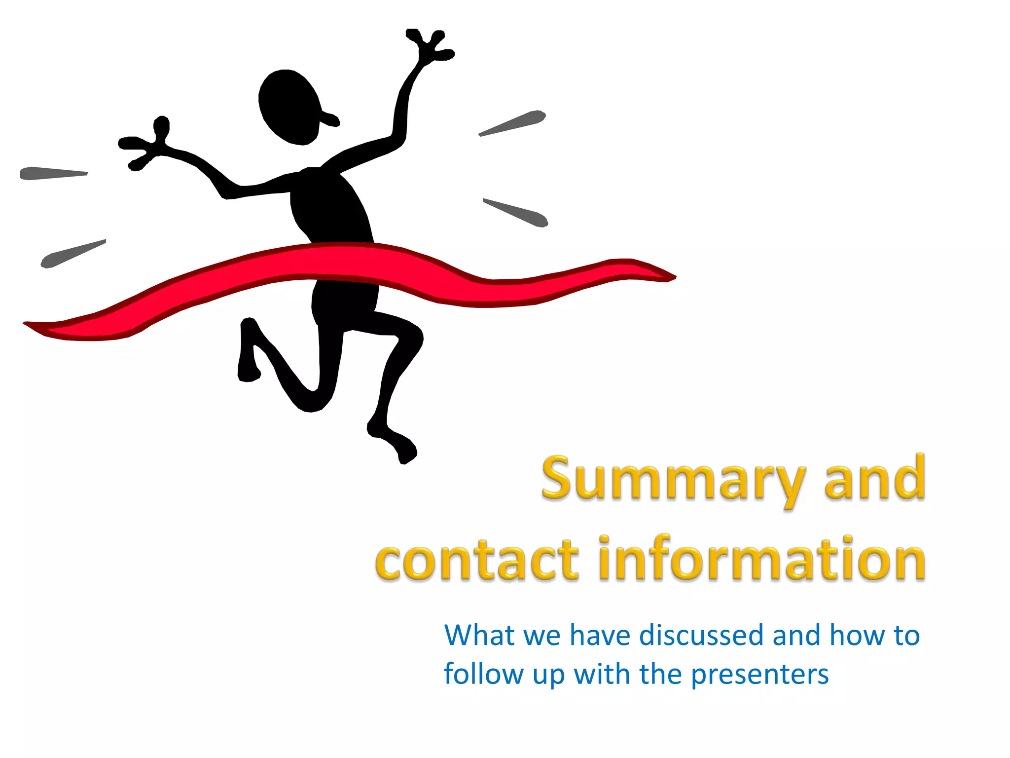 What we have discussed and how to
follow up with the presenters
 