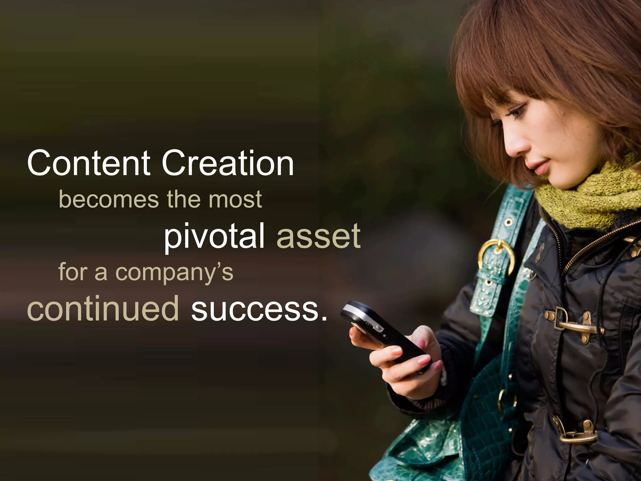 Content Creation
becomes the most
pivotal asset
for a company’s
continued success.
 