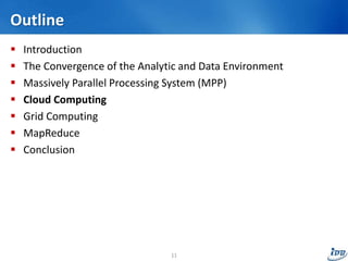 Outline
 Introduction
 The Convergence of the Analytic and Data Environment
 Massively Parallel Processing System (MPP)
 Cloud Computing
 Grid Computing
 MapReduce
 Conclusion
11
 