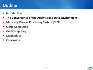 Outline
 Introduction
 The Convergence of the Analytic and Data Environment
 Massively Parallel Processing System (MPP)
 Cloud Computing
 Grid Computing
 MapReduce
 Conclusion
4
 
