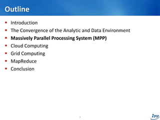 Outline
 Introduction
 The Convergence of the Analytic and Data Environment
 Massively Parallel Processing System (MPP)
 Cloud Computing
 Grid Computing
 MapReduce
 Conclusion
7
 