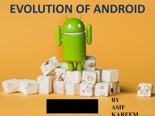 EVOLUTION OF ANDROID
BY
ASIF
 