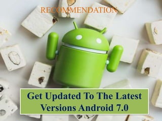 Get Updated To The Latest
Versions Android 7.0
RECOMMENDATION
 
