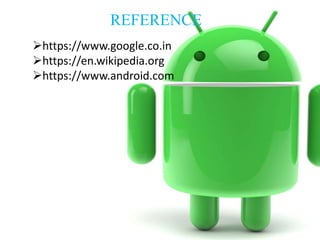 https://www.google.co.in
https://en.wikipedia.org
https://www.android.com
REFERENCE
 