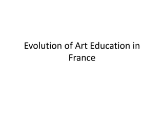 Evolution of Art Education in
           France
 