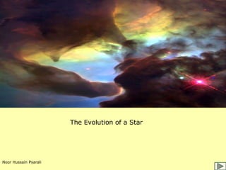 Noor Hussain Pyarali
The Evolution of a Star
 